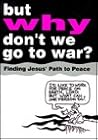 But Why Don't We Go to War?: Finding Jesus' Path to Peace