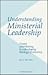 Understanding Ministerial Leadership: Essays Contributing to a Developing Theology of Ministry (Text Reader Series, No 6)