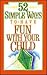 52 Simple Ways to Have Fun With Your Child