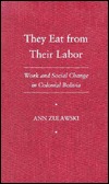 They Eat from Their Labor: Work and Social Change in Colonial Bolivia (Pitt Latin American Series)