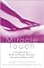 Miracle Touch: A Complete Guide to Hands-On Therapies That Have the Amazing Ability to Heal