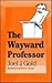 The Wayward Professor by Joel J. Gold