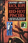 Rack, Rope and Red-Hot Pincers: A History of Torture and Its Instruments