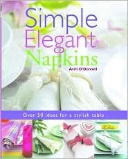Simple Elegant Napkins by Avril O'Donnell (Over 50 Ideas for a Stylish table)