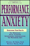 Performance Anxiety: Overcoming Your Fear in the Workplace, Social Situations, Interpersonal Communications, the Performing Arts (Paperback)
