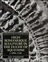 High Romanesque Sculpture in the Duchy of Aquitaine, c.1090-1140 (Clarendon Studies in the History of Art)