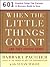 When the Little Things Count...and They Always Count: 601 Essential Things that Everyone in Business Needs to Know