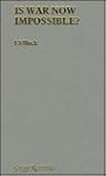 Is War Now Impossible?: Being an Abridgement of the War of the Future in Its Technical, Economic and Politics Relations (Modern Revivals in Military) Is War Now Impossible?: Being an Abridgement of the War of the Future in Its Technical, Economic and Politics Relations (Modern Revivals in Military)