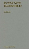 Is War Now Impossible?: Being an Abridgement of the War of the Future in Its Technical, Economic and Politics Relations (Modern Revivals in Military)