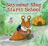 Seymour Slug Starts School by Carey F. Armstrong-Ellis Seymour Slug Starts School by Carey F. Armstrong-Ellis