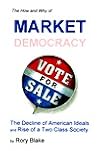 The how and why of market democracy: The decline of American ideals and rise of a two class society