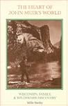 The Heart of John Muir's World: Wisconsin, Family, and Wilderness Discovery