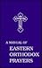 A Manual of Eastern Orthodox Prayers by Orthodox Eastern Church A Manual of Eastern Orthodox Prayers by Orthodox Eastern Church