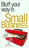 Bluffer's Guide to Small Business: Bluff Your Way in Small Business