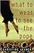 What to Wear to See the Pope: Stories