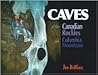 Caves Of The Canadian Rockies And Columbia Mountains