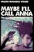 Maybe I'll Call Anna by William Browning Spencer