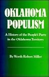 Oklahoma Populism: A History of the People's Party in the Oklahoma Territory Oklahoma Populism: A History of the People's Party in the Oklahoma Territory