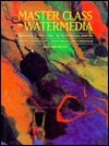 Master Class in Watermedia: Techniques in Traditional and Experimental Painting (Hardcover)