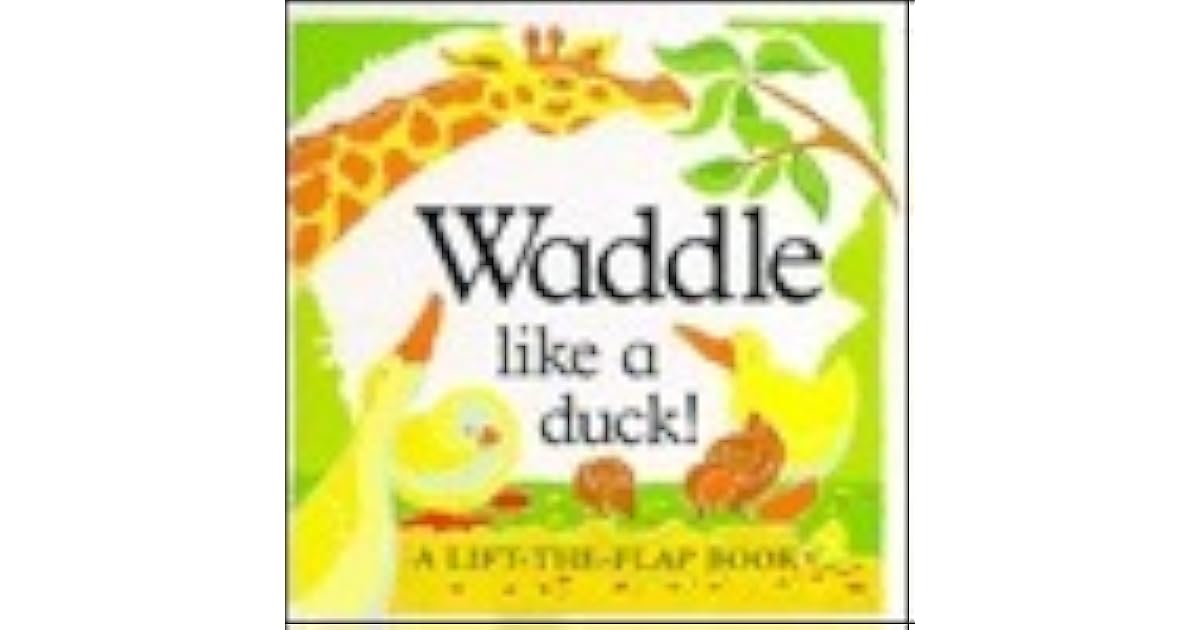 Waddle Like A Duck! (A Lift-The-Flap Book) by Kate Burns
