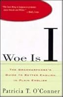Woe Is I: The Grammarphobe's Guide to Better English in Plain English