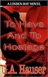 To Have and to Hostage by G.A. Hauser