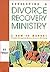 Developing a Divorce Recovery Ministry: A How-To-Manual Includes a Complete Divorce Recovery Workshop
