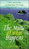 The Music of What Happens: Celtic Spirituality, A View from the Inside