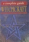 Witchcraft: A Complete Guide