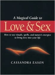 A Magical Guide to Love and Sex: How to Use Rituals, Spells and Nature's Energies to Bring Love into Your Life (Paperback)