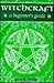 Witchcraft: A Beginner's Guide (Beginner's Series)