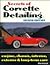 Secrets of Corvette Detailing: Engine, Chassis, Interior, Exterior & Long-Term Care