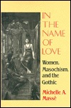 In the Name of Love: Women, Masochism, and the Gothic (Reading Women Writing)
