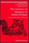 The Literature of Misogyny in Medieval Spain: The Arcipreste de Talavera and the Spill (Cambridge Studies in Latin American and Iberian Literature, Series Number 10)