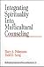 Integrating Spirituality into Multicultural Counseling (Multicultural Aspects of Counseling series)