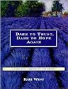 Dare to Trust, Dare to Hope Again: Living With Losses of the Heart Dare to Trust, Dare to Hope Again: Living With Losses of the Heart