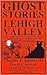 Ghost Stories of the Lehigh...