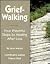 Grief-Walking: Four Prayerful Steps to Healing After Loss