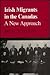Irish Migrants in Canadas: A New Approach (McGill Queens Univ Studies in Ethnic History, Vol 1)