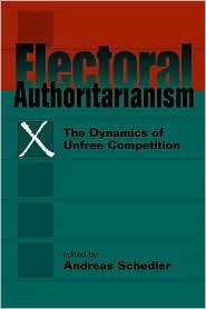 Electoral Authoritarianism: The Dynamics of Unfree Competition (Paperback)