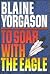 To Soar With the Eagle by Blaine M. Yorgason
