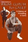 A History of Wrestling in Iowa: From Gotch to Gable A History of Wrestling in Iowa: From Gotch to Gable