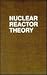 Nuclear Reactor Theory by George I. Bell