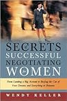 Secrets of Successful Negotiating for Women: From Landing a Big Account to Buying the Car of Your Dreams and Everything in Between Secrets of Successful Negotiating for Women: From Landing a Big Account to Buying the Car of Your Dreams and Everything in Between