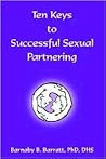 Ten Keys to Successful Sexual Partnering: Includes ''Notes on Risk-Reductive Sexual Practices''