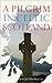 A Pilgrim in Celtic Scotland