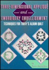 Three-Dimensional Applique and Embroidery Embellishment: Techniques for Today's Album Quilt (Hardcover)