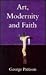 Art, Modernity and Faith: R...