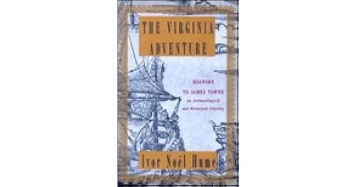 Virginia Adventure, The Roanoke to James Towne An Archaeological and