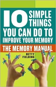 10 Simple Things You Can Do to Improve Your Memory-the Memory Manual (Hardcover)